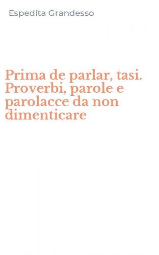 Prima de parlar, tasi. Proverbi, parole e parolacce da non dimenticare