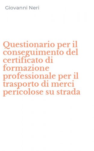 Questionario per il conseguimento del certificato di formazione professionale per il trasporto di merci pericolose su strada - IL TRASPORTO DI MERCI PERICOLOSE SU STRADA