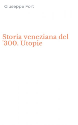 Storia veneziana del '300. Utopie