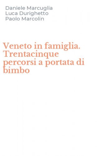 Veneto in famiglia. Trentacinque percorsi a portata di bimbo