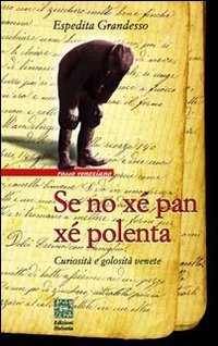 Se no x&eacute; pan x&eacute; polenta. Curiosit&agrave; e golosit&agrave; venete