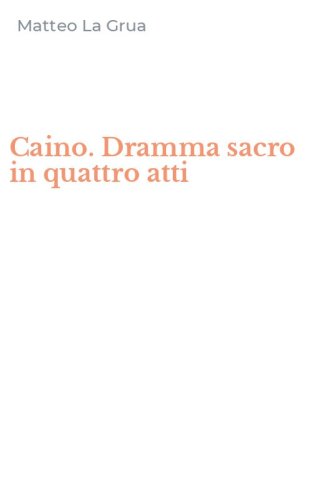 Caino. Dramma sacro in quattro atti