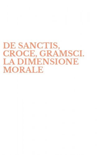 DE SANCTIS, CROCE, GRAMSCI. LA DIMENSIONE MORALE