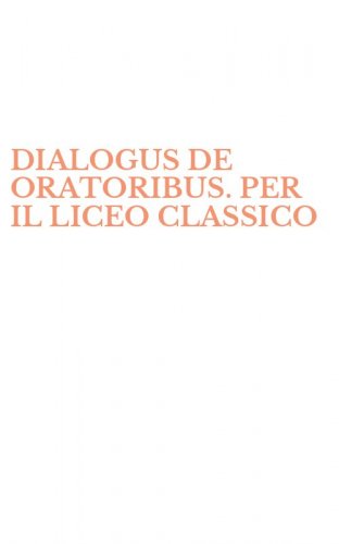 DIALOGUS DE ORATORIBUS. PER IL LICEO CLASSICO