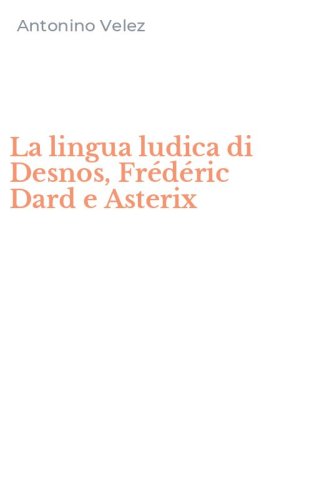 La lingua ludica di Desnos, Fr&eacute;d&eacute;ric Dard e Asterix