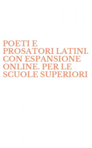 POETI E PROSATORI LATINI. CON ESPANSIONE ONLINE. PER LE SCUOLE SUPERIORI