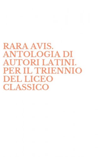 RARA AVIS. ANTOLOGIA DI AUTORI LATINI. PER IL TRIENNIO DEL LICEO CLASSICO