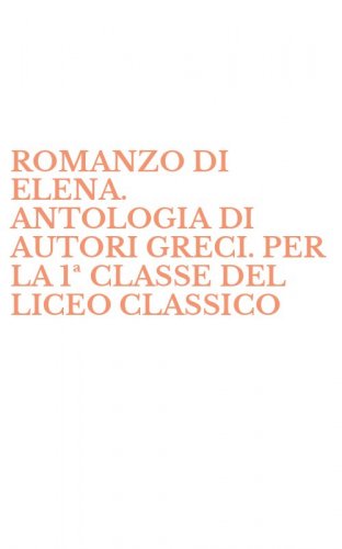 ROMANZO DI ELENA. ANTOLOGIA DI AUTORI GRECI. PER LA 1&ordf; CLASSE DEL LICEO CLASSICO