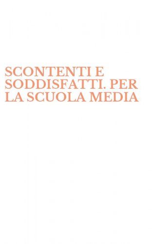 SCONTENTI E SODDISFATTI. PER LA SCUOLA MEDIA