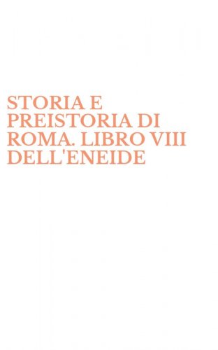 STORIA E PREISTORIA DI ROMA. LIBRO VIII DELL'ENEIDE