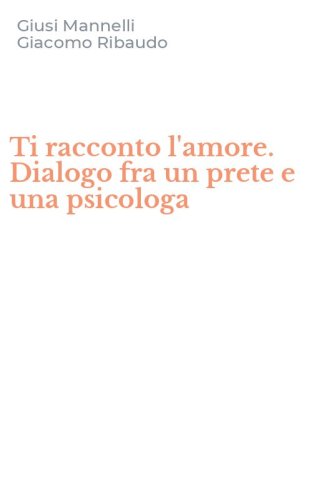 Ti racconto l'amore. Dialogo fra un prete e una psicologa