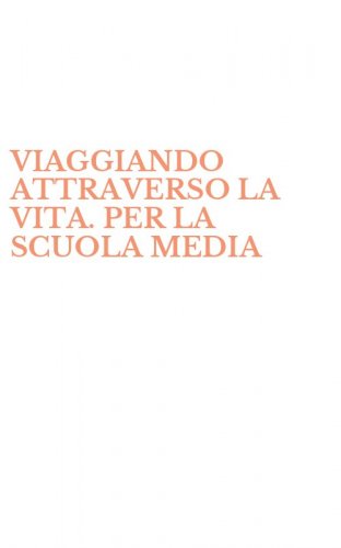 VIAGGIANDO ATTRAVERSO LA VITA. PER LA SCUOLA MEDIA