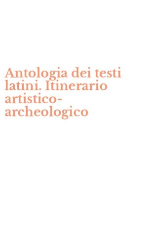 Antologia dei testi latini. Itinerario artistico-archeologico