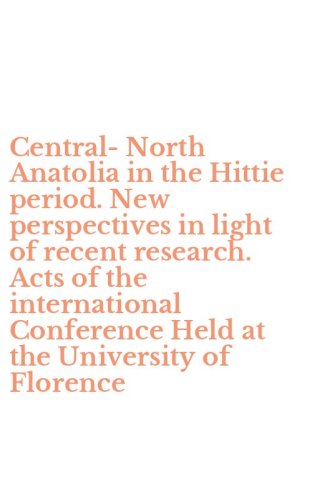 Central-North Anatolia in the Hittie period. New perspectives in light of recent research. Acts of the international Conference Held at the University of Florence