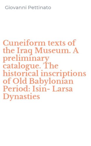 Cuneiform texts of the Iraq Museum. A preliminary catalogue. The historical inscriptions of Old Babylonian Period: Isin-Larsa Dynasties