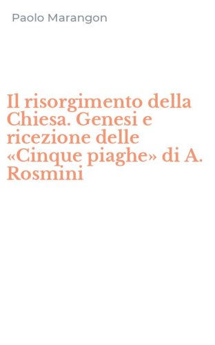 Il risorgimento della Chiesa. Genesi e ricezione delle &laquo;Cinque piaghe&raquo; di A. Rosmini