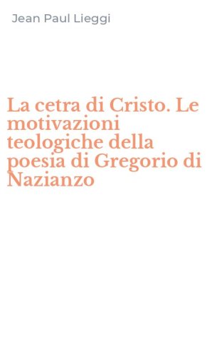 La cetra di Cristo. Le motivazioni teologiche della poesia di Gregorio di Nazianzo