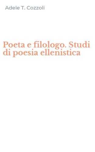 Poeta e filologo. Studi di poesia ellenistica