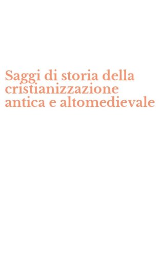 Saggi di storia della cristianizzazione antica e altomedievale
