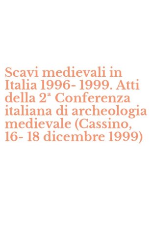 Scavi medievali in Italia 1996-1999. Atti della 2&ordf; Conferenza italiana di archeologia medievale (Cassino, 16-18 dicembre 1999)