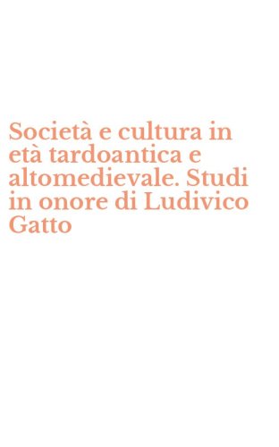 Societ&agrave; e cultura in et&agrave; tardoantica e altomedievale. Studi in onore di Ludivico Gatto