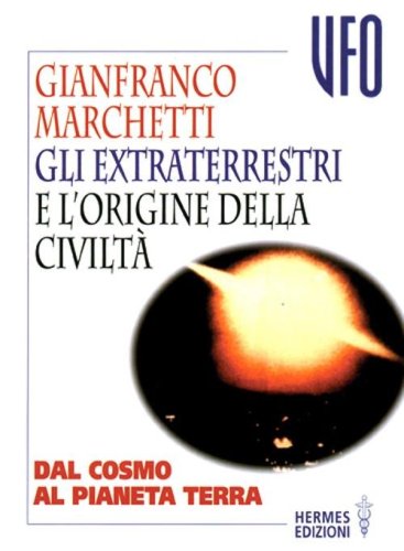 Gli extraterrestri e l'origine della civilt&agrave;. Dal cosmo al pianeta terra