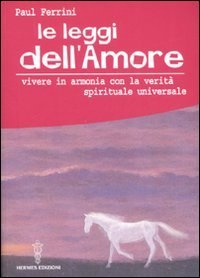 Le leggi dell'amore. Vivere in armonia con la verit&agrave; spirituale universale