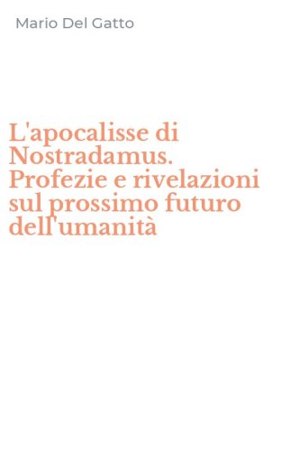 L'apocalisse di Nostradamus. Profezie e rivelazioni sul prossimo futuro dell'umanit&agrave;