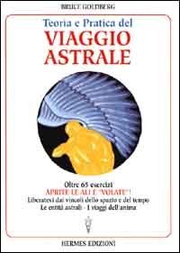 Teoria e pratica del viaggio astrale. Aprite le ali e &laquo;Volate&raquo;!