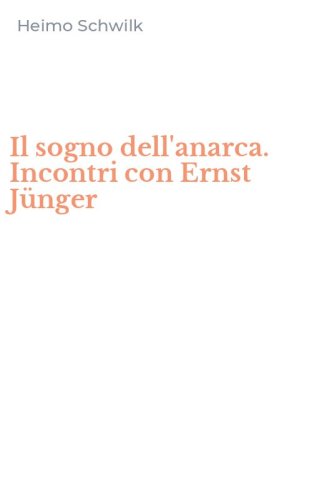 Il sogno dell'anarca. Incontri con Ernst J&uuml;nger