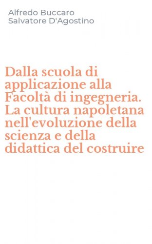 Dalla scuola di applicazione alla Facolt&agrave; di ingegneria. La cultura napoletana nell'evoluzione della scienza e della didattica del costruire