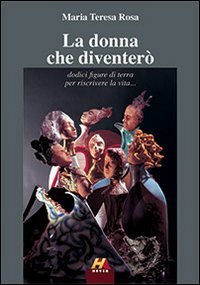 La donna che diventer&ograve;. Dodici figure di terra per riscrivere la vita...
