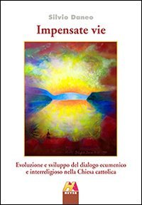Impensate vie. Evoluzione e sviluppo del dialogo ecumenico e interreligioso nella Chiesa cattolica