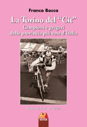 La Torino del &laquo;Cit&raquo;. Campioni e gregari della provincia pi&ugrave; rosa d'Italia