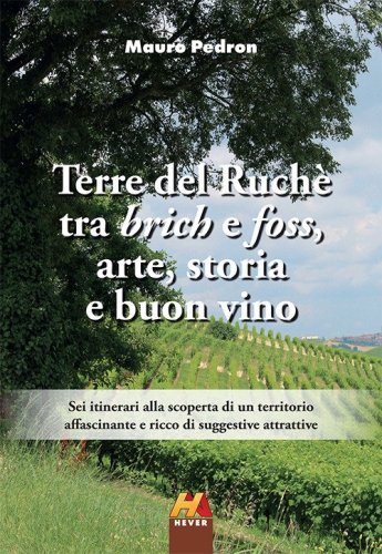 Terre del Ruch&egrave;. Tra brich e foss, arte, storia e buon vino
