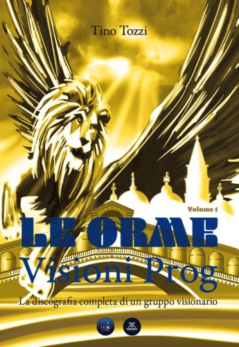 Le Orme. Visioni prog. La discografia completa di un gruppo visionario
