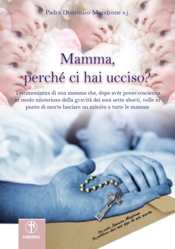 Mamma, perch&eacute; ci hai ucciso? Lettera di una mamma che, dopo aver preso coscienza in modo misterioso della gravit&agrave; dei suoi sette aborti, volle in punto di morte lasciare un monito a tutte le mamme