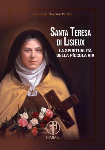 Santa Teresa di Lisieux. La spiritualit&agrave; della piccola via