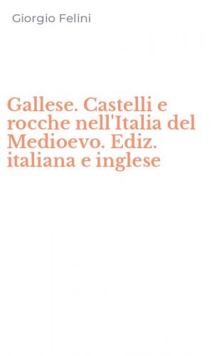 Gallese. Castelli e rocche nell'Italia del Medioevo. Ediz. italiana e inglese