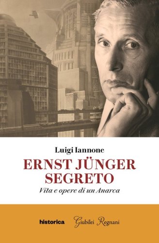 Ernst J&uuml;nger segreto. Vita e opere di un anarca