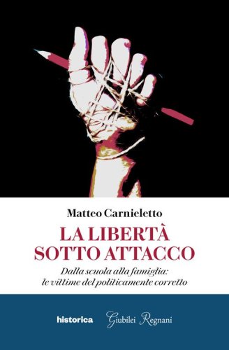 La libert&agrave; sotto attacco. Dalla scuola alla famiglia: le vittime del politicamente corretto