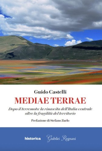 Mediae terrae. Dopo il terremoto: la rinascita dell'Italia centrale oltre la fragilit&agrave; del territorio