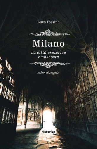 Milano. La citt&agrave; esoterica e nascosta