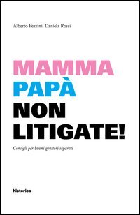 Mamma e pap&agrave; non litigate! Consigli per buoni genitori separati
