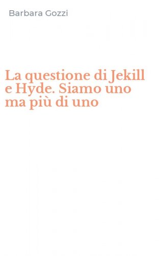 La questione di Jekill e Hyde. Siamo uno ma pi&ugrave; di uno