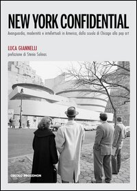 New York Confidential. Avanguardia, modernit&agrave; e intellettuali in America, dalla scuola di Chicago alla pop art