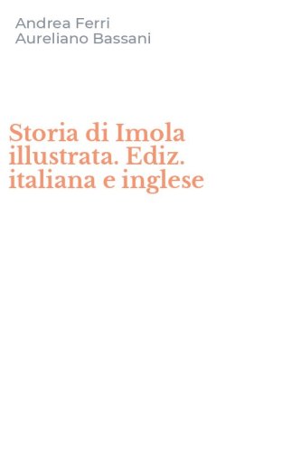 Storia di Imola illustrata. Ediz. italiana e inglese