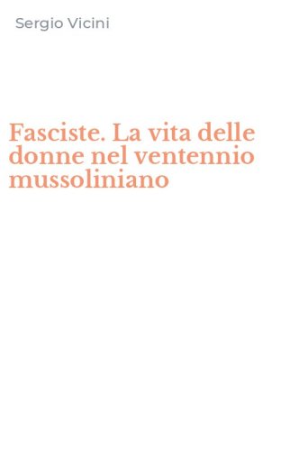 Fasciste. La vita delle donne nel ventennio mussoliniano