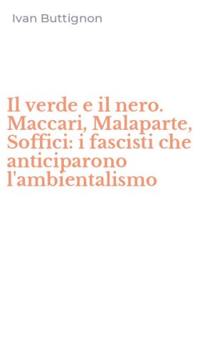 Il verde e il nero. Maccari, Malaparte, Soffici: i fascisti che anticiparono l'ambientalismo