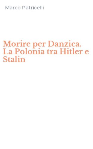 Morire per Danzica. La Polonia tra Hitler e Stalin